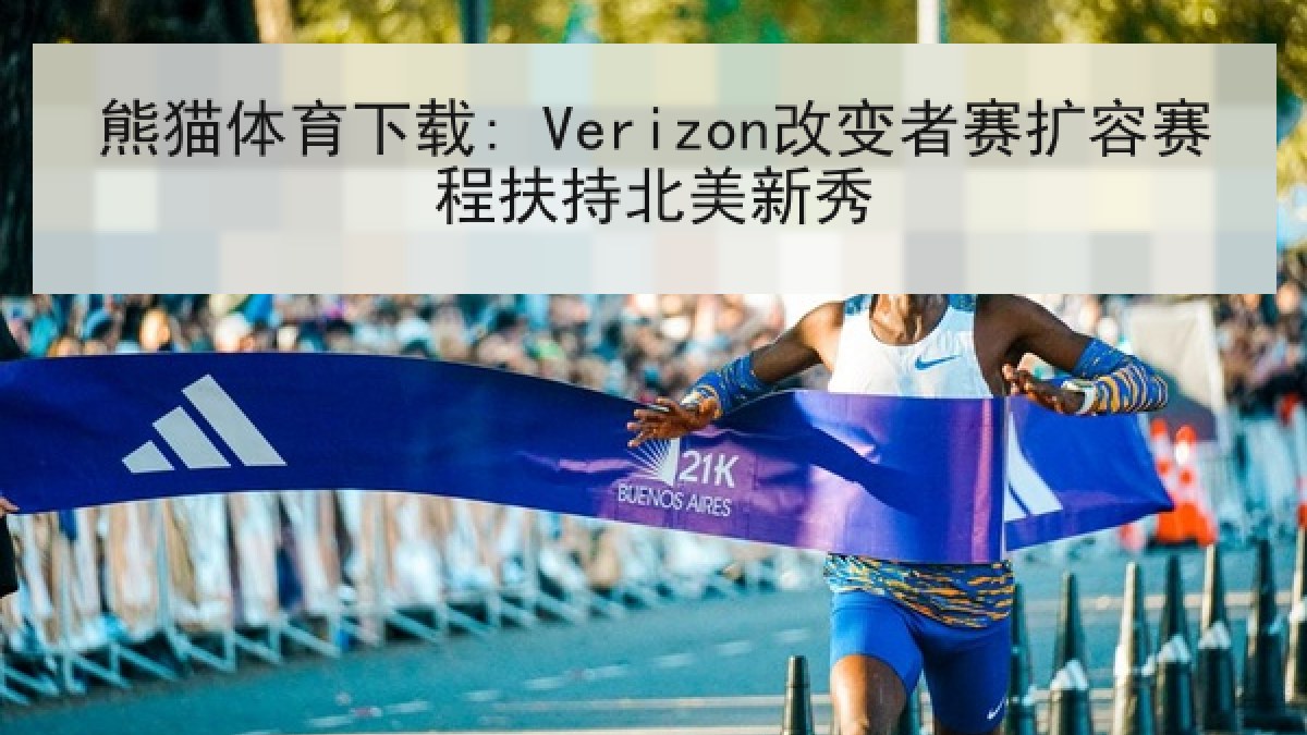 熊猫体育下载: Verizon改变者赛扩容赛程扶持北美新秀
